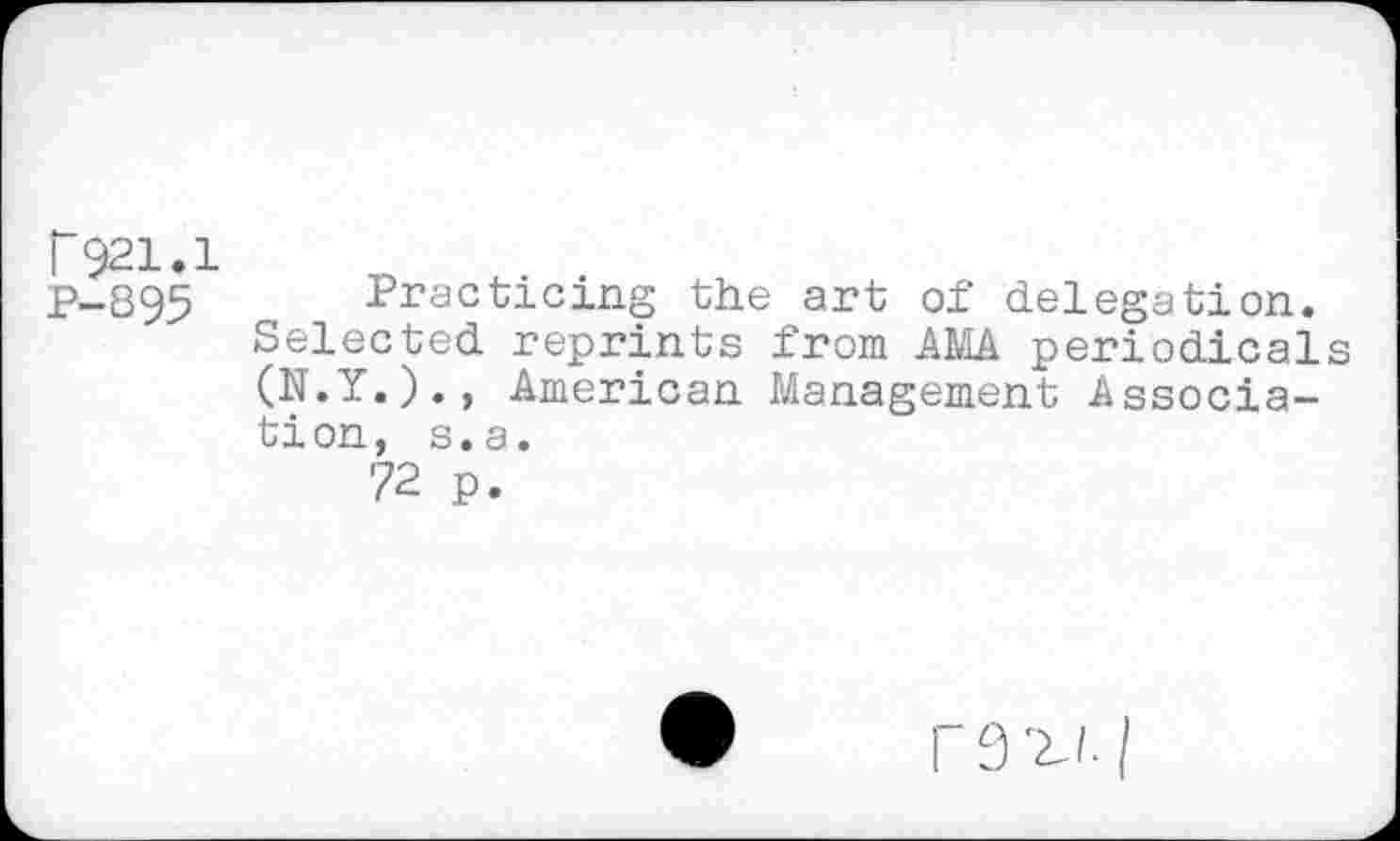 ﻿f921.1
P-S95
Practicing the art of delegation.
Selected reprints from AMA periodicals (N.Y.)., American Management Association, s.a.
72 p.